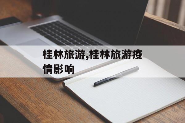 桂林旅游,桂林旅游疫情影响